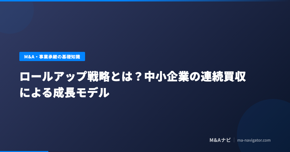 ロールアップ戦略（連続買収）の仕組み・メリット・成功のポイントを中小企業向けに解説